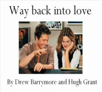 Way back into love ~ Hugh Grant and Drew Barrymore